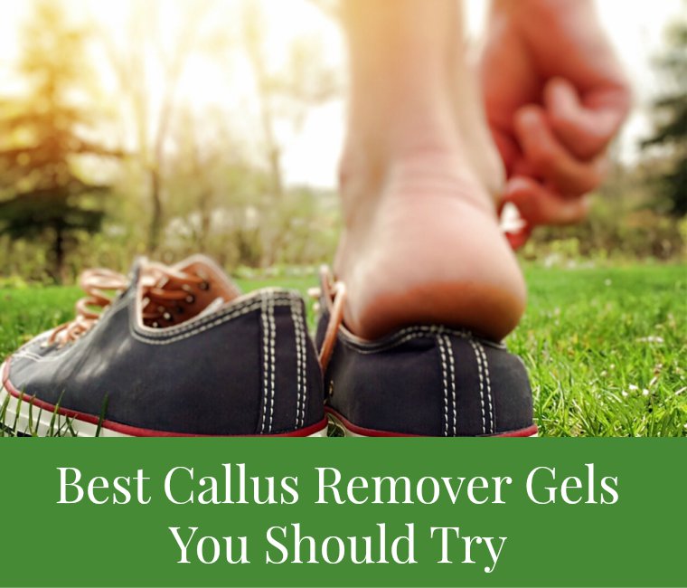 4 Best Callus Remover Gels You Should Try - Cushy Spa